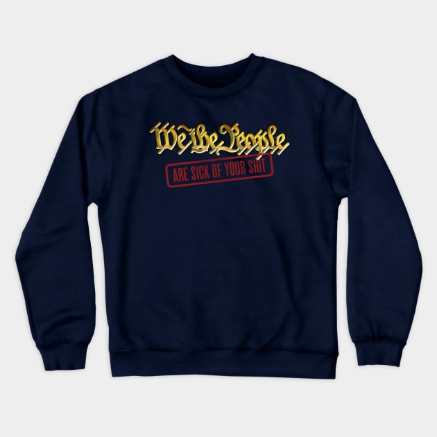 We The People-ARE SICK OF YOUR SHIT Crewneck Sweatshirt by DanielLiamGill